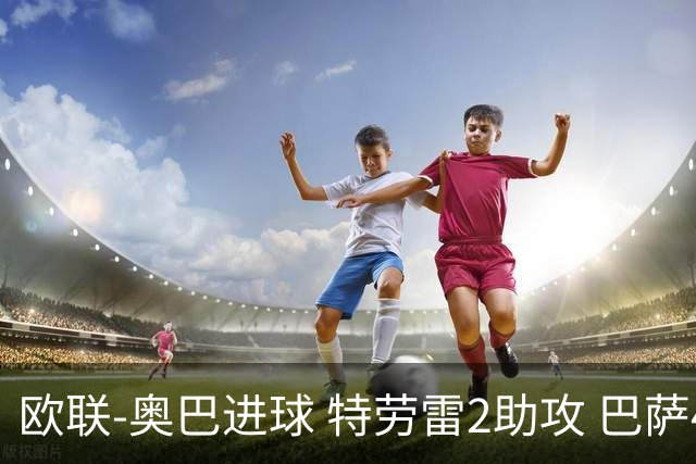 欧联-奥巴进球 特劳雷2助攻 巴萨4-2那不勒斯晋级