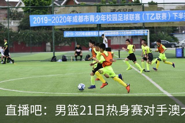 直播吧：男篮21日热身赛对手澳大利亚阵容多是年轻人 超新星在列