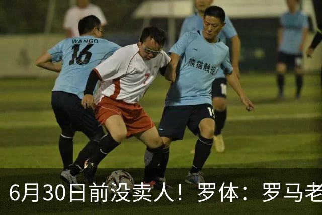 6月30日前没卖人！罗体：罗马老板想和欧足联谈判并支付千万罚款
